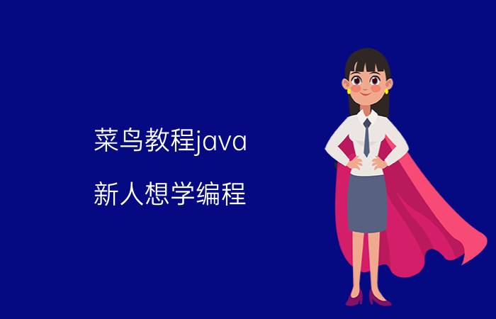 菜鸟教程java 新人想学编程，如何入门？